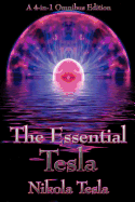 The Essential Tesla: A New System of Alternating Current Motors and Transformers, Experiments with Alternate Currents of Very High Frequenc