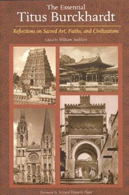 The Essential Titus Burckhardt: Reflections on Sacred Art, Faiths, and Civilizations - Burckhardt, Titus, and Stoddart, William