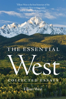 The Essential West: Collected Essays - West, Elliott, and White, Richard (Foreword by)