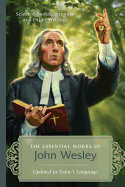 The Essential Works of John Wesley: Selected Books, Sermons, and Other Writings