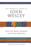 The Essential Works of John Wesley: Selected Sermons, Essays, and Other Writings