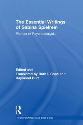 The Essential Writings of Sabina Spielrein: Pioneer of Psychoanalysis - Spielrein, Sabina, and Cape, Ruth I (Editor), and Burt, Raymond (Editor)