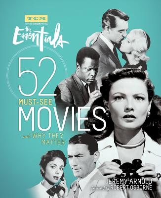 The Essentials: 52 Must-See Movies and Why They Matter - Arnold, Jeremy, and Osborne, Robert (Foreword by), and Turner Classic Movies