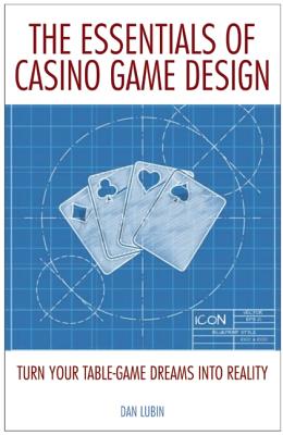 The Essentials of Casino Game Design: From the Cocktail Napkin to the Casino Floor - Lubin, Dan