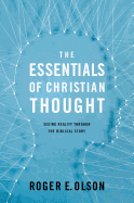The Essentials of Christian Thought: Seeing Reality Through the Biblical Story
