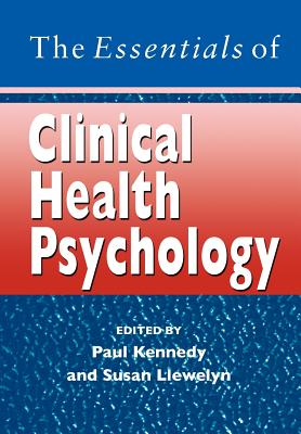 The Essentials of Clinical Health Psychology - Kennedy, Paul (Editor), and Llewelyn, Susan (Editor)