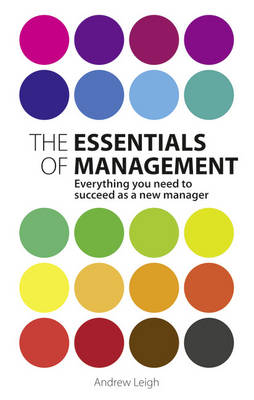 The Essentials of Management: Everything you need to succeed as a new manager - Leigh, Andrew