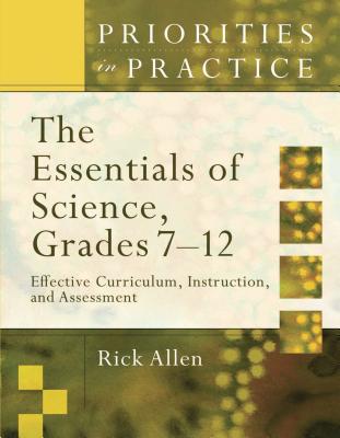 The Essentials of Science, Grades 7-12: Effective Curriculum, Instruction, and Assessment (Priorities in Practice) - Allen, Rick