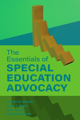 The Essentials of Special Education Advocacy - Markelz, Andrew M, and Nagro, Sarah A, and Monnin, Kevin