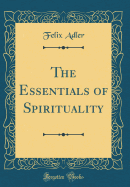 The Essentials of Spirituality (Classic Reprint)