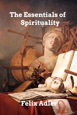 The Essentials of Spirituality - Adler, Felix