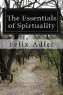 The Essentials of Spirtuality - Adler, Felix