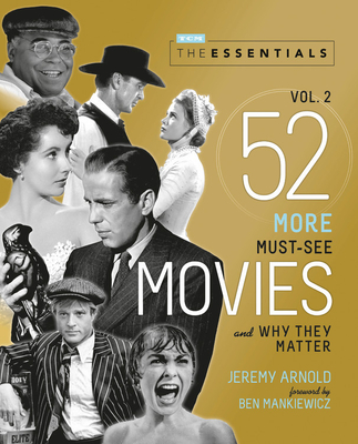 The Essentials Vol. 2: 52 More Must-See Movies and Why They Matter - Arnold, Jeremy, and Mankiewicz, Ben (Foreword by), and Turner Classic Movies