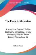 The Essex Antiquarian: A Magazine Devoted To The Biography, Genealogy, History And Antiquities Of Essex County, Massachusetts