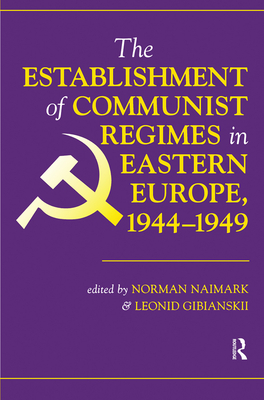 The Establishment Of Communist Regimes In Eastern Europe, 1944-1949 - Naimark, Norman