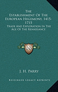 The Establishment Of The European Hegemony, 1415-1715: Trade And Exploration In The Age Of The Renaissance - Parry, J H