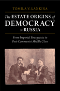 The Estate Origins of Democracy in Russia: From Imperial Bourgeoisie to Post-Communist Middle Class