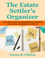 The Estate Settler's Organizer: For Settling an Unmarried Friend or Family Member's Estate