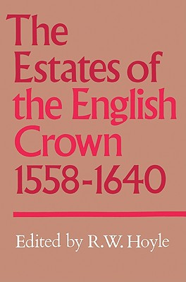 The Estates of the English Crown, 1558-1640 - Hoyle, R W (Editor)