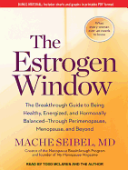 The Estrogen Window: The Breakthrough Guide to Being Healthy, Energized, and Hormonally Balanced--Through Perimenopause, Menopause, and Beyond
