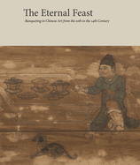 The Eternal Feast: Banqueting in Chinese Art from the 10th to the 14th Century