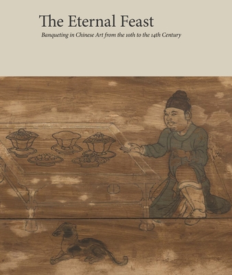 The Eternal Feast: Banqueting in Chinese Art from the 10th to the 14th Century - Kwok, Zoe S