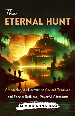 The Eternal Hunt: Archaeologists Uncover an Ancient Treasure and Face a Ruthless, Powerful Adversary - Krishna Rao, M V