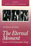 The Eternal Moment: Essays on the Photographic Image