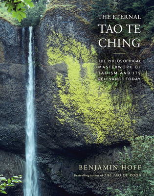 The Eternal Tao Te Ching: The Philosophical Masterwork of Taoism and Its Relevance Today - Hoff, Benjamin