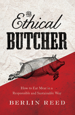 The Ethical Butcher: How Thoughtful Eating Can Change Your World - Reed, Berlin