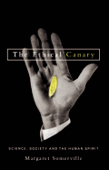 The Ethical Canary: Science, Society and the Human Spirit - Somerville, Margaret A