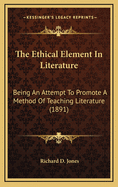 The Ethical Element in Literature: Being an Attempt to Promote a Method of Teaching Literature (1891)