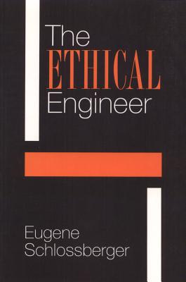 The Ethical Engineer: An Ethics Construction Kit Places Engineering in a New Light - Schlossberger, Eugene