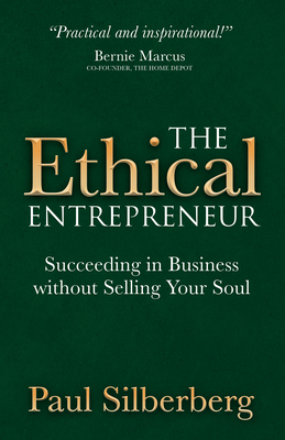 The Ethical Entrepreneur: Succeeding in Business Without Selling Your Soul - Silberberg, Paul