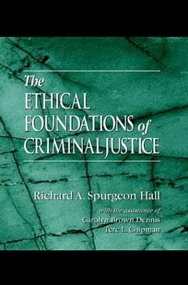 The Ethical Foundations of Criminal Justice - Spurgeon Hall, Richard A, and Dennis, Carolyn Brown, and Chipman, Tere L