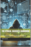 The Ethical Hacker's Handbook: A Practical Guide to Penetration Testing