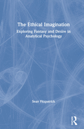 The Ethical Imagination: Exploring Fantasy and Desire in Analytical Psychology