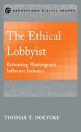 The Ethical Lobbyist: Reforming Washington's Influence Industry
