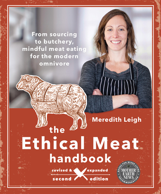 The Ethical Meat Handbook, Revised and Expanded 2nd Edition: From Sourcing to Butchery, Mindful Meat Eating for the Modern Omnivore - Leigh, Meredith