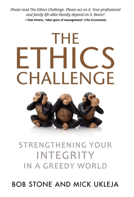 The Ethics Challenge: Strengthening Your Integrity in a Greedy World - Stone, Bob, and Ukleja, Mick
