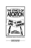 The Ethics of Abortion: Pro-Life! Vs. Pro-Choice!
