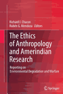 The Ethics of Anthropology and Amerindian Research: Reporting on Environmental Degradation and Warfare - Chacon, Richard J. (Editor), and Mendoza, Rubn G. (Editor)