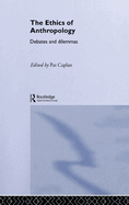 The Ethics of Anthropology: Debates and Dilemmas