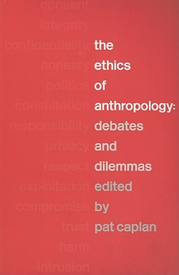 The Ethics of Anthropology: Debates and Dilemmas - Caplan, Pat (Editor)