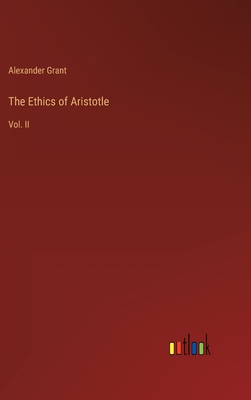 The Ethics of Aristotle: Vol. II - Grant, Alexander