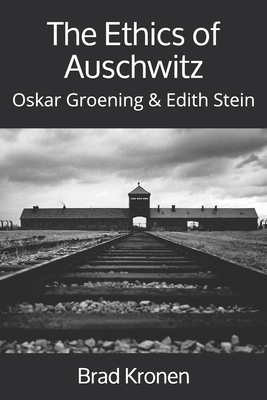 The Ethics of Auschwitz: Oskar Groening & Edith Stein - Kronen, Brad