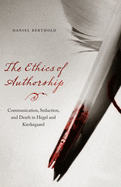 The Ethics of Authorship: Communication, Seduction, and Death in Hegel and Kierkegaard