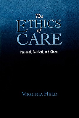 The Ethics of Care: Personal, Political, and Global - Held, Virginia