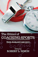 The Ethics of Coaching Sports: Moral Social and Legal Issues