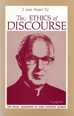 The Ethics of Discourse: The Social Philosophy of John Courtney Murray - Hooper, J Leon